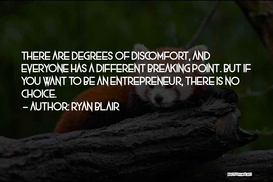 Ryan Blair Quotes: There Are Degrees Of Discomfort, And Everyone Has A Different Breaking Point. But If You Want To Be An Entrepreneur,