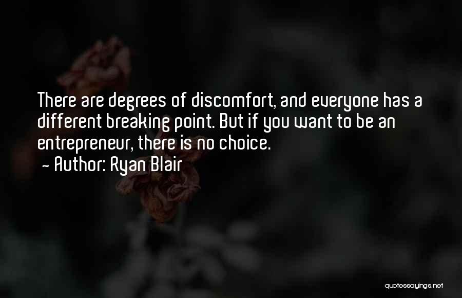 Ryan Blair Quotes: There Are Degrees Of Discomfort, And Everyone Has A Different Breaking Point. But If You Want To Be An Entrepreneur,