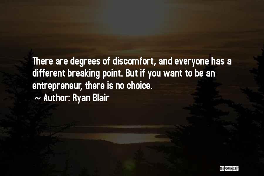 Ryan Blair Quotes: There Are Degrees Of Discomfort, And Everyone Has A Different Breaking Point. But If You Want To Be An Entrepreneur,