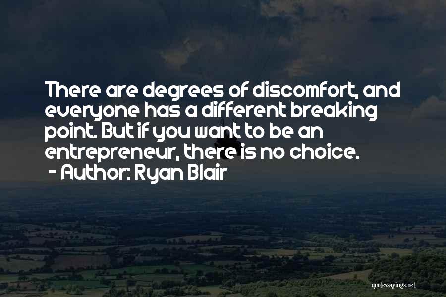 Ryan Blair Quotes: There Are Degrees Of Discomfort, And Everyone Has A Different Breaking Point. But If You Want To Be An Entrepreneur,