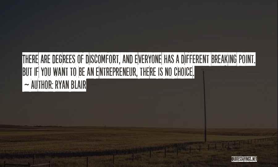 Ryan Blair Quotes: There Are Degrees Of Discomfort, And Everyone Has A Different Breaking Point. But If You Want To Be An Entrepreneur,