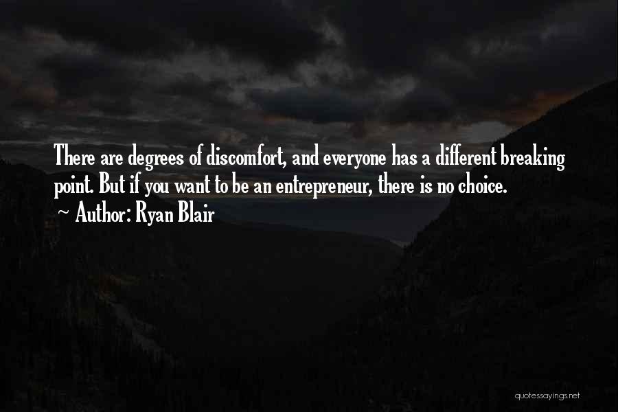 Ryan Blair Quotes: There Are Degrees Of Discomfort, And Everyone Has A Different Breaking Point. But If You Want To Be An Entrepreneur,