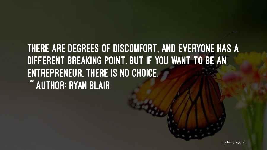 Ryan Blair Quotes: There Are Degrees Of Discomfort, And Everyone Has A Different Breaking Point. But If You Want To Be An Entrepreneur,