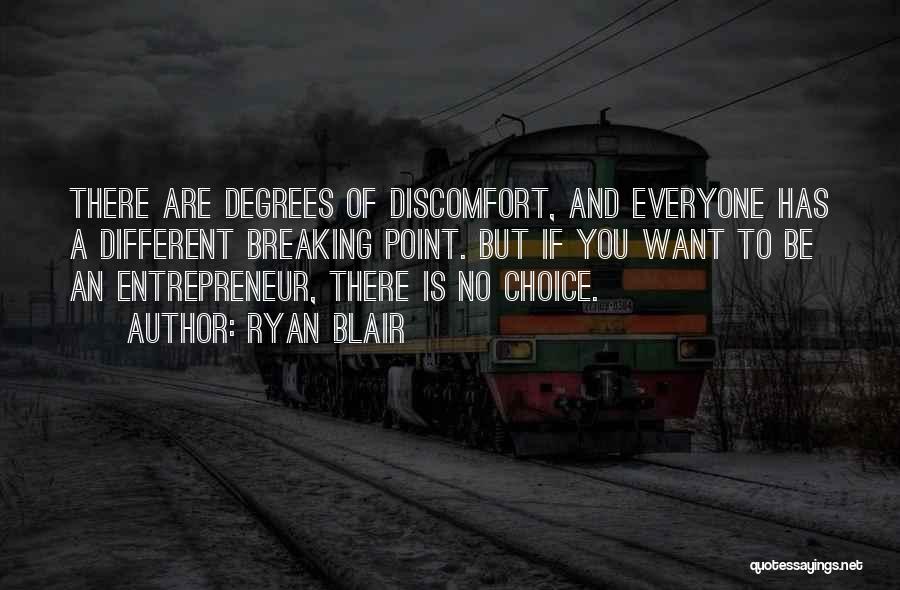 Ryan Blair Quotes: There Are Degrees Of Discomfort, And Everyone Has A Different Breaking Point. But If You Want To Be An Entrepreneur,