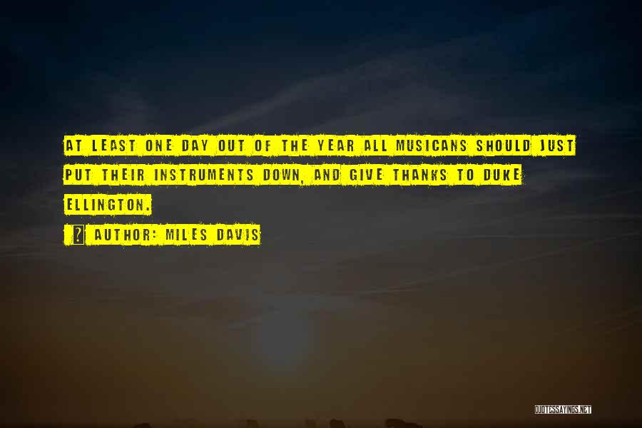 Miles Davis Quotes: At Least One Day Out Of The Year All Musicans Should Just Put Their Instruments Down, And Give Thanks To