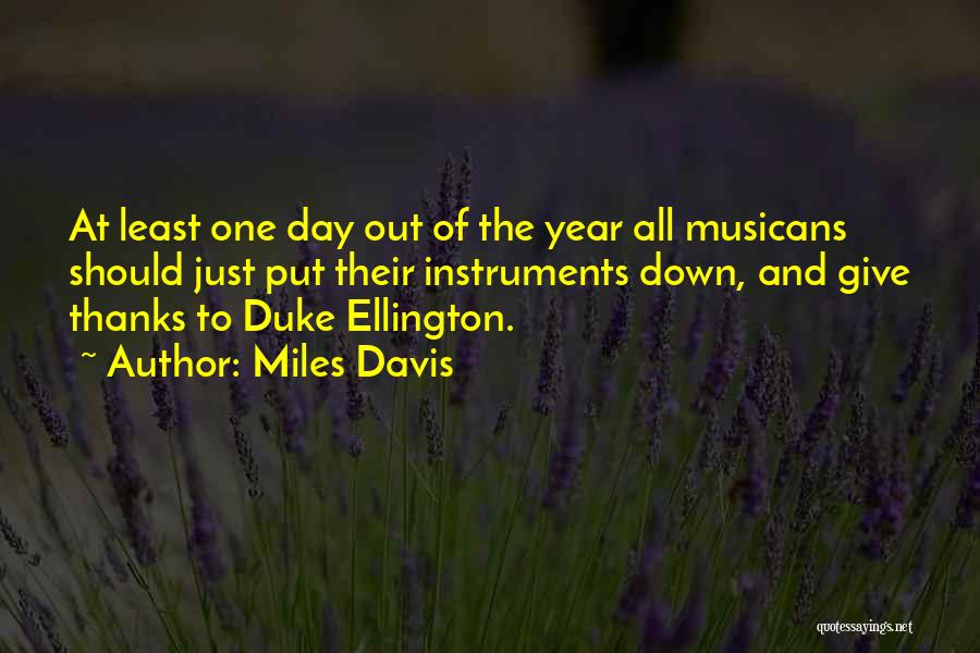 Miles Davis Quotes: At Least One Day Out Of The Year All Musicans Should Just Put Their Instruments Down, And Give Thanks To
