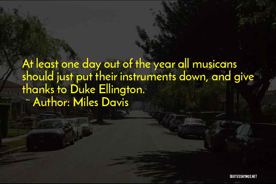 Miles Davis Quotes: At Least One Day Out Of The Year All Musicans Should Just Put Their Instruments Down, And Give Thanks To