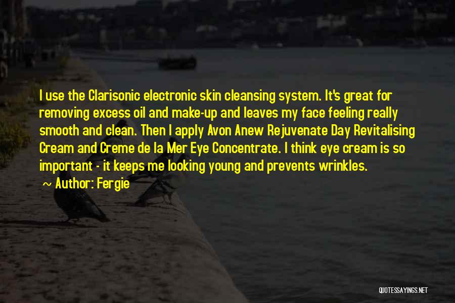 Fergie Quotes: I Use The Clarisonic Electronic Skin Cleansing System. It's Great For Removing Excess Oil And Make-up And Leaves My Face