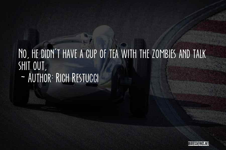 Rich Restucci Quotes: No, He Didn't Have A Cup Of Tea With The Zombies And Talk Shit Out,