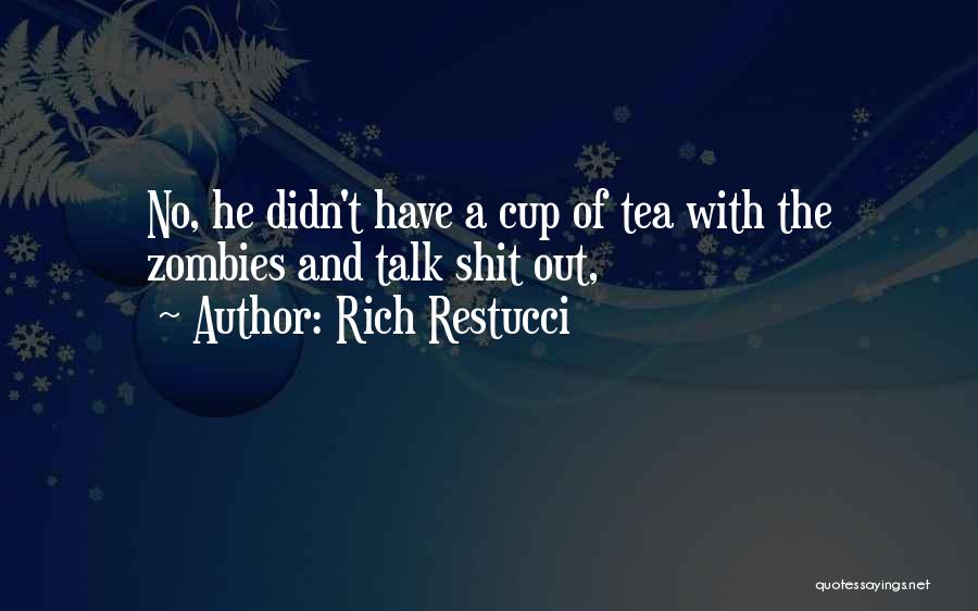 Rich Restucci Quotes: No, He Didn't Have A Cup Of Tea With The Zombies And Talk Shit Out,