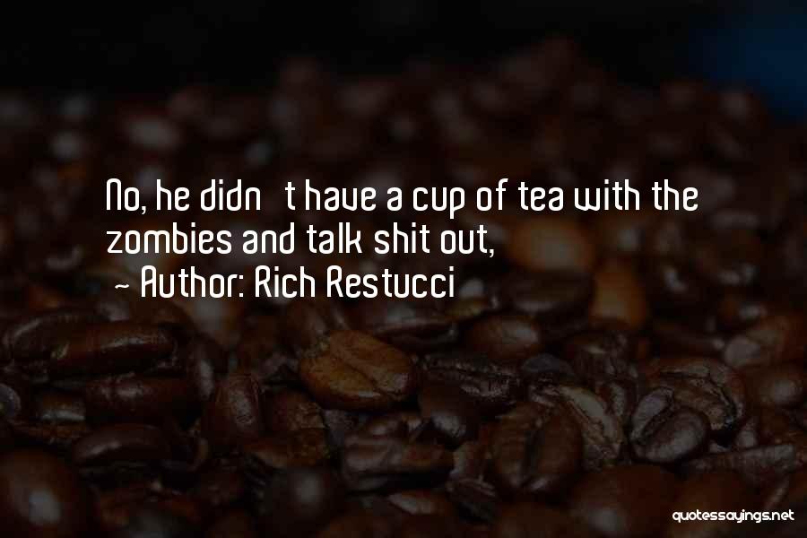 Rich Restucci Quotes: No, He Didn't Have A Cup Of Tea With The Zombies And Talk Shit Out,