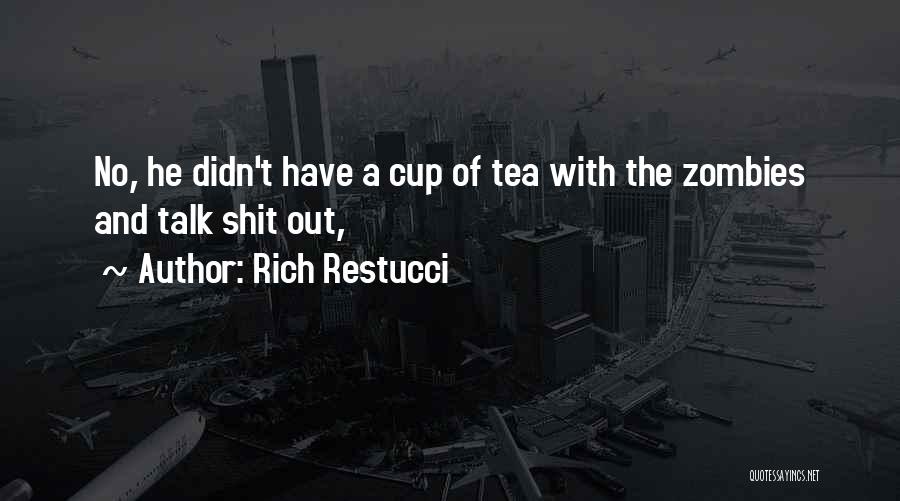 Rich Restucci Quotes: No, He Didn't Have A Cup Of Tea With The Zombies And Talk Shit Out,