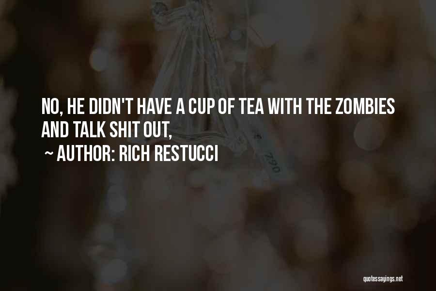 Rich Restucci Quotes: No, He Didn't Have A Cup Of Tea With The Zombies And Talk Shit Out,
