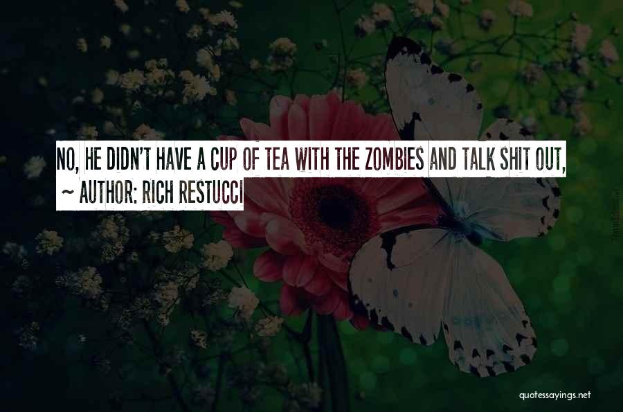 Rich Restucci Quotes: No, He Didn't Have A Cup Of Tea With The Zombies And Talk Shit Out,