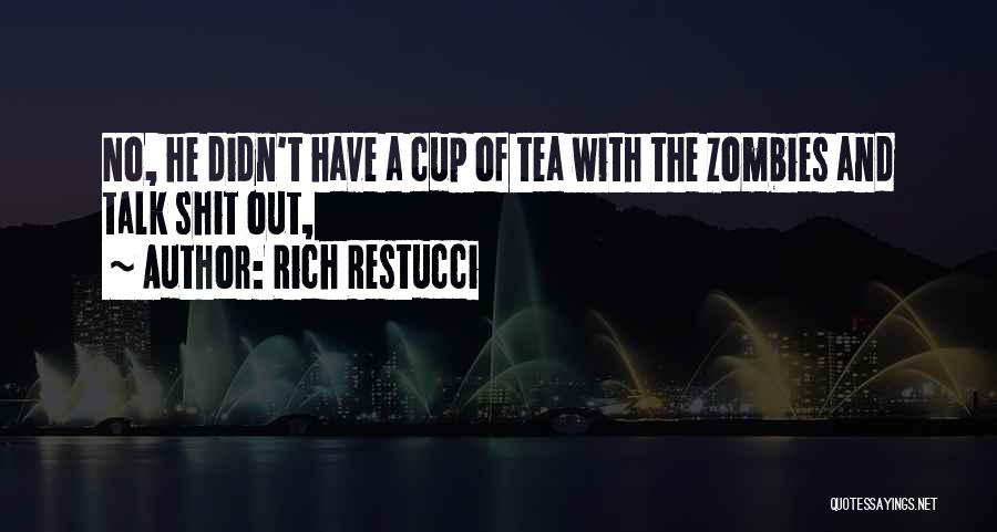 Rich Restucci Quotes: No, He Didn't Have A Cup Of Tea With The Zombies And Talk Shit Out,