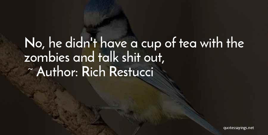 Rich Restucci Quotes: No, He Didn't Have A Cup Of Tea With The Zombies And Talk Shit Out,