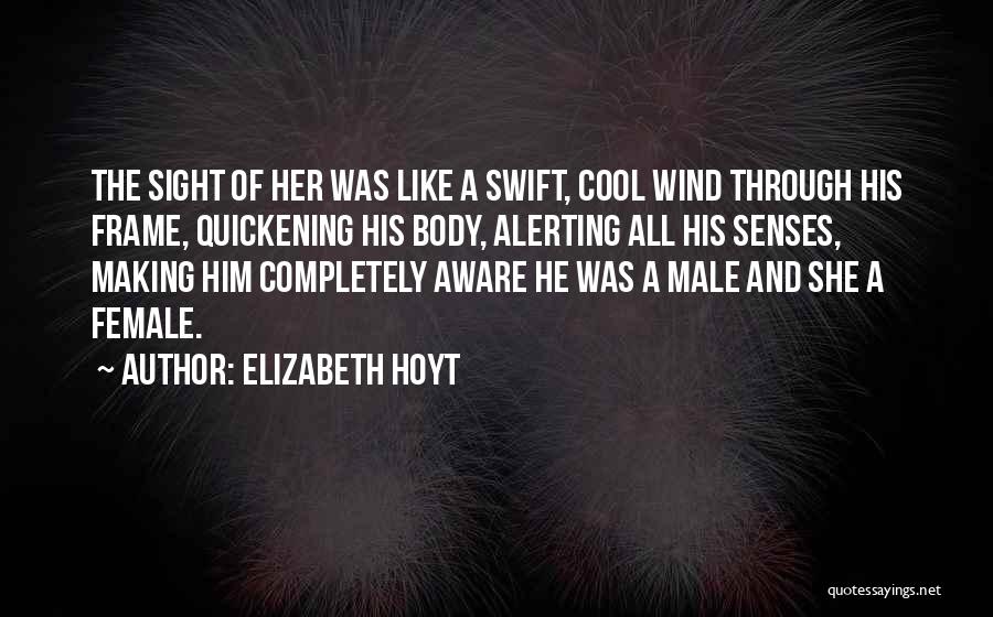 Elizabeth Hoyt Quotes: The Sight Of Her Was Like A Swift, Cool Wind Through His Frame, Quickening His Body, Alerting All His Senses,