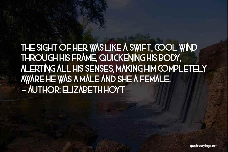 Elizabeth Hoyt Quotes: The Sight Of Her Was Like A Swift, Cool Wind Through His Frame, Quickening His Body, Alerting All His Senses,
