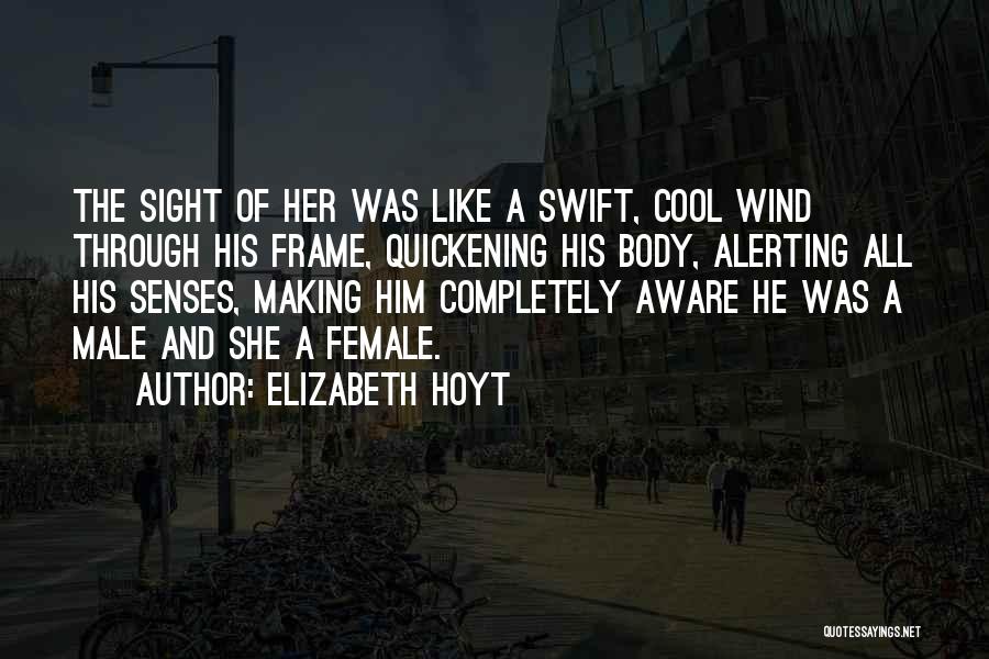 Elizabeth Hoyt Quotes: The Sight Of Her Was Like A Swift, Cool Wind Through His Frame, Quickening His Body, Alerting All His Senses,