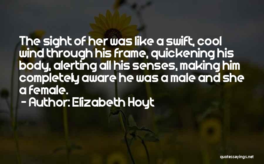 Elizabeth Hoyt Quotes: The Sight Of Her Was Like A Swift, Cool Wind Through His Frame, Quickening His Body, Alerting All His Senses,