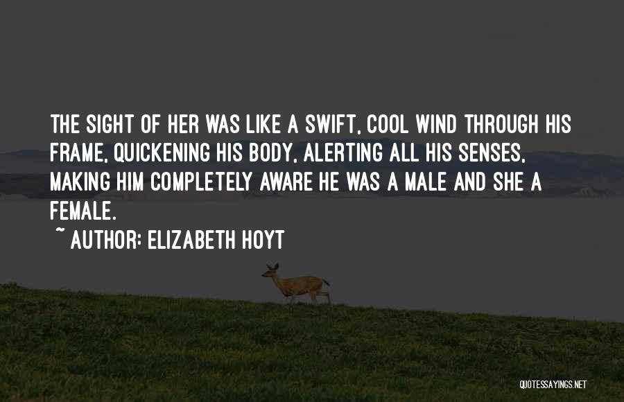 Elizabeth Hoyt Quotes: The Sight Of Her Was Like A Swift, Cool Wind Through His Frame, Quickening His Body, Alerting All His Senses,