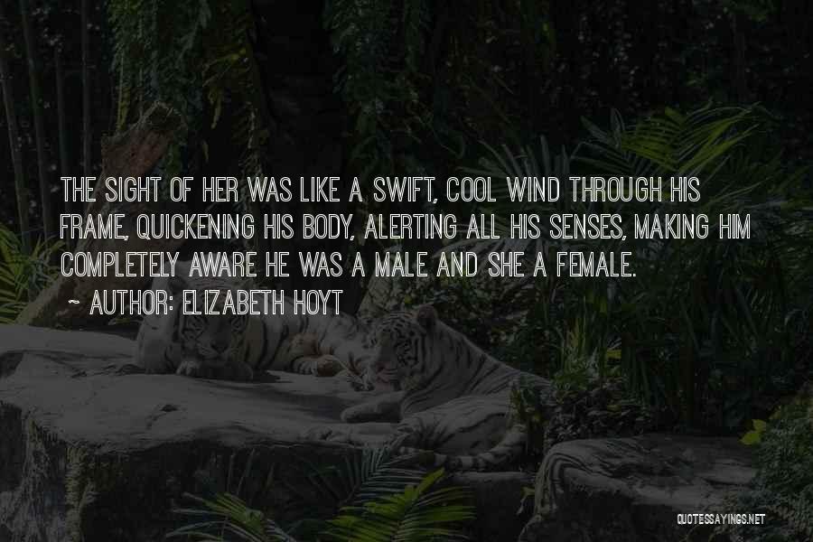 Elizabeth Hoyt Quotes: The Sight Of Her Was Like A Swift, Cool Wind Through His Frame, Quickening His Body, Alerting All His Senses,