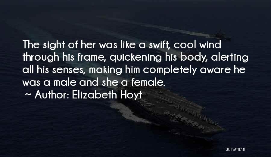 Elizabeth Hoyt Quotes: The Sight Of Her Was Like A Swift, Cool Wind Through His Frame, Quickening His Body, Alerting All His Senses,