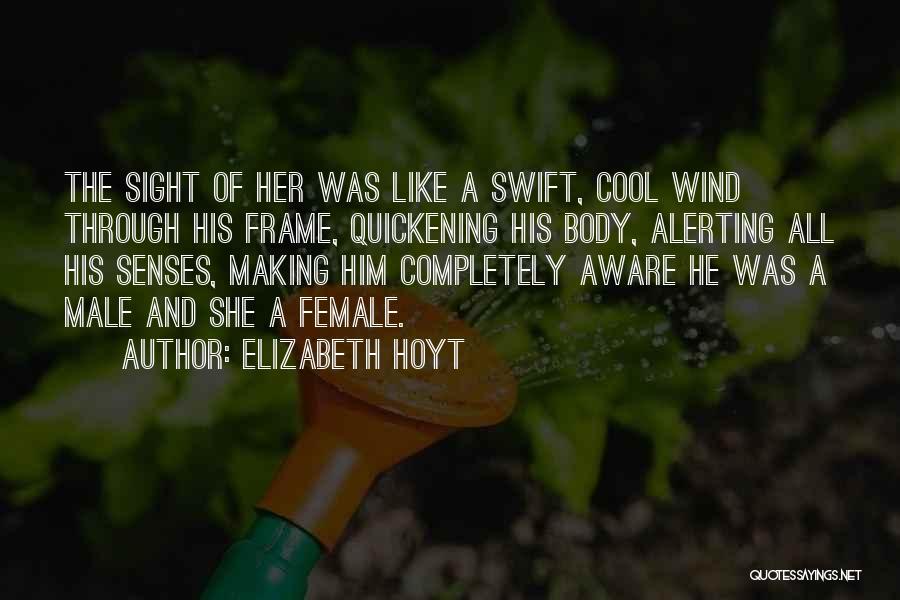 Elizabeth Hoyt Quotes: The Sight Of Her Was Like A Swift, Cool Wind Through His Frame, Quickening His Body, Alerting All His Senses,