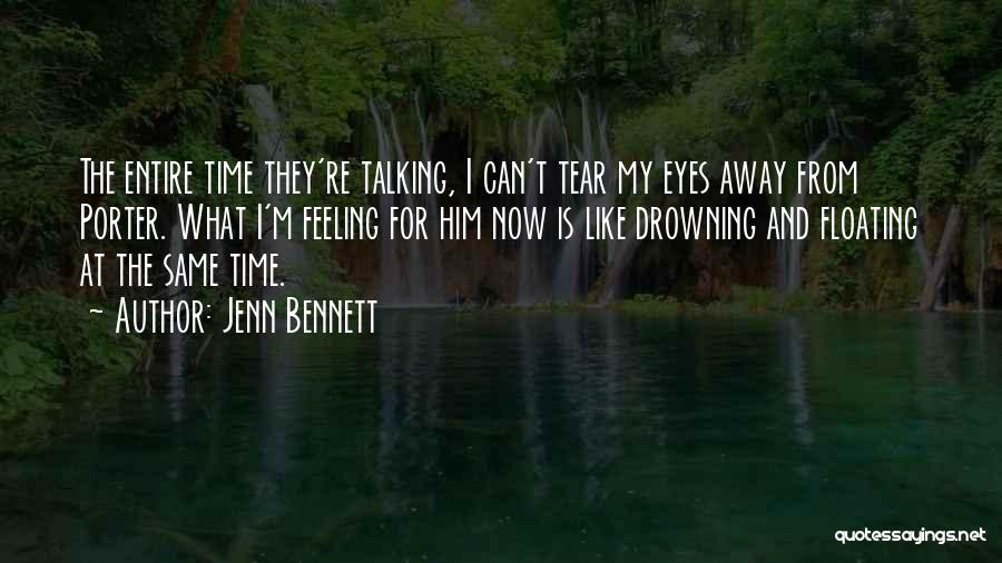 Jenn Bennett Quotes: The Entire Time They're Talking, I Can't Tear My Eyes Away From Porter. What I'm Feeling For Him Now Is