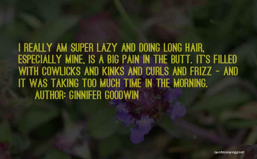 Ginnifer Goodwin Quotes: I Really Am Super Lazy And Doing Long Hair, Especially Mine, Is A Big Pain In The Butt. It's Filled