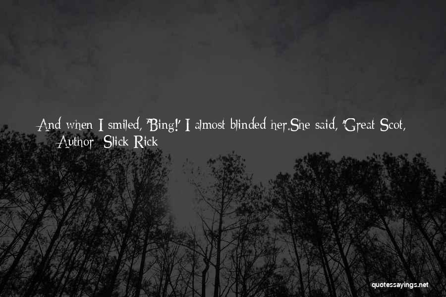 Slick Rick Quotes: And When I Smiled, 'bing!' I Almost Blinded Her.she Said, 'great Scot, Are You A Thief?seems Like You Have A