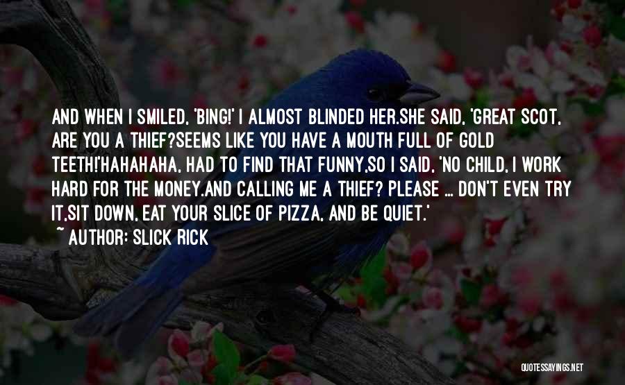 Slick Rick Quotes: And When I Smiled, 'bing!' I Almost Blinded Her.she Said, 'great Scot, Are You A Thief?seems Like You Have A