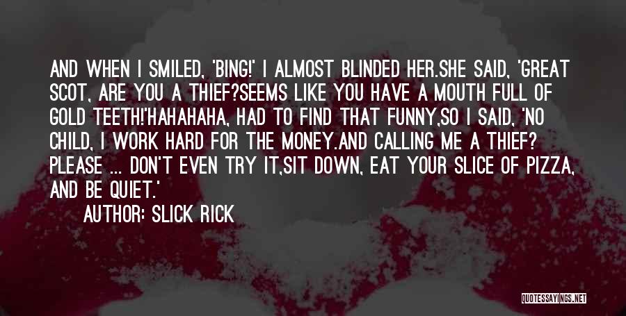 Slick Rick Quotes: And When I Smiled, 'bing!' I Almost Blinded Her.she Said, 'great Scot, Are You A Thief?seems Like You Have A