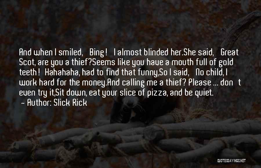 Slick Rick Quotes: And When I Smiled, 'bing!' I Almost Blinded Her.she Said, 'great Scot, Are You A Thief?seems Like You Have A