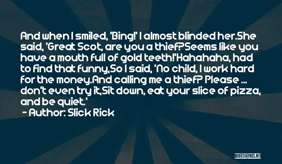 Slick Rick Quotes: And When I Smiled, 'bing!' I Almost Blinded Her.she Said, 'great Scot, Are You A Thief?seems Like You Have A