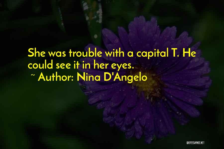 Nina D'Angelo Quotes: She Was Trouble With A Capital T. He Could See It In Her Eyes.