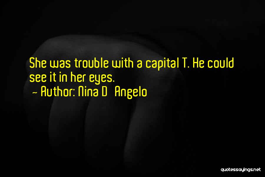 Nina D'Angelo Quotes: She Was Trouble With A Capital T. He Could See It In Her Eyes.