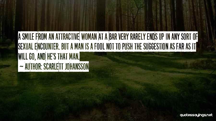 Scarlett Johansson Quotes: A Smile From An Attractive Woman At A Bar Very Rarely Ends Up In Any Sort Of Sexual Encounter. But