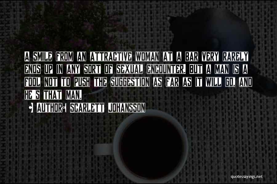 Scarlett Johansson Quotes: A Smile From An Attractive Woman At A Bar Very Rarely Ends Up In Any Sort Of Sexual Encounter. But