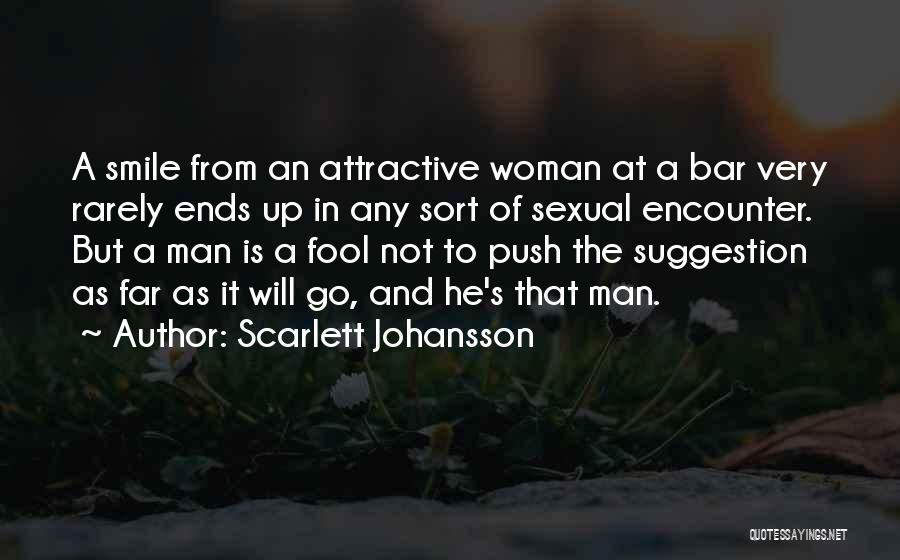 Scarlett Johansson Quotes: A Smile From An Attractive Woman At A Bar Very Rarely Ends Up In Any Sort Of Sexual Encounter. But