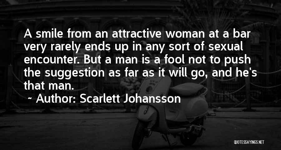 Scarlett Johansson Quotes: A Smile From An Attractive Woman At A Bar Very Rarely Ends Up In Any Sort Of Sexual Encounter. But