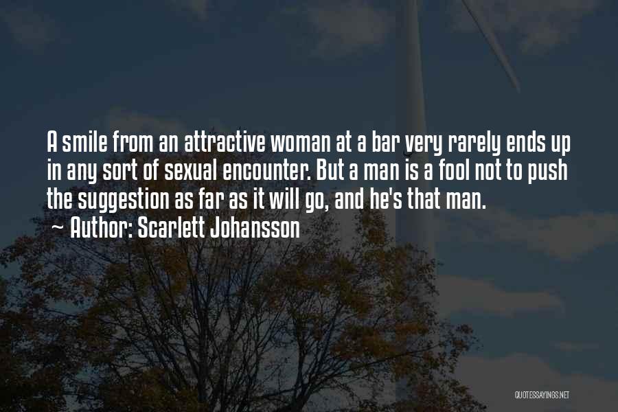 Scarlett Johansson Quotes: A Smile From An Attractive Woman At A Bar Very Rarely Ends Up In Any Sort Of Sexual Encounter. But