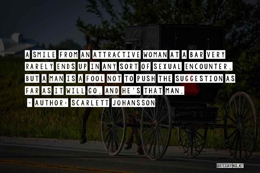 Scarlett Johansson Quotes: A Smile From An Attractive Woman At A Bar Very Rarely Ends Up In Any Sort Of Sexual Encounter. But