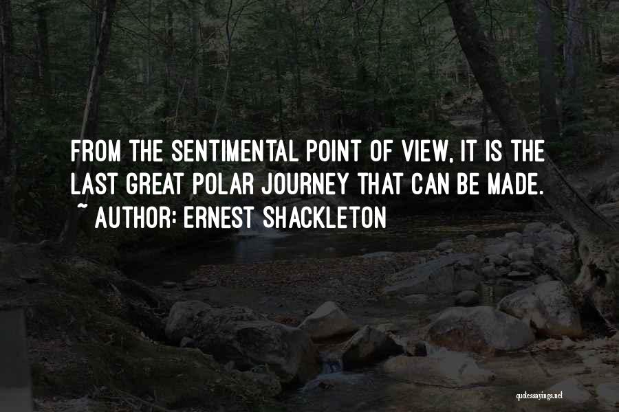 Ernest Shackleton Quotes: From The Sentimental Point Of View, It Is The Last Great Polar Journey That Can Be Made.