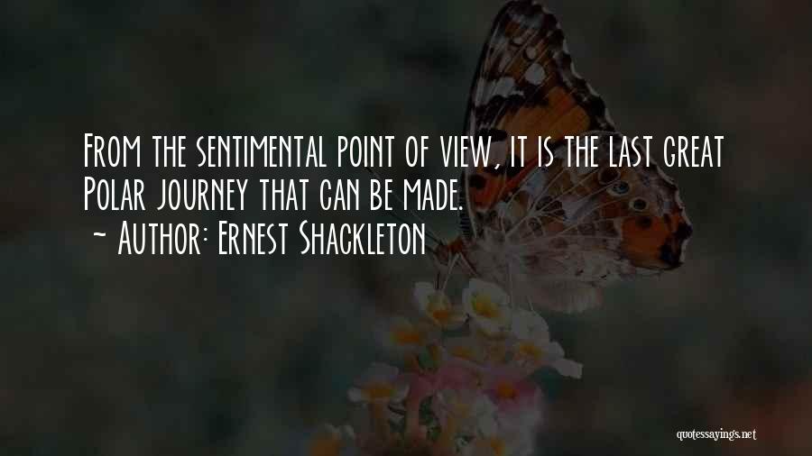 Ernest Shackleton Quotes: From The Sentimental Point Of View, It Is The Last Great Polar Journey That Can Be Made.