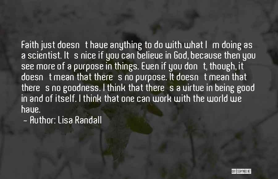 Lisa Randall Quotes: Faith Just Doesn't Have Anything To Do With What I'm Doing As A Scientist. It's Nice If You Can Believe