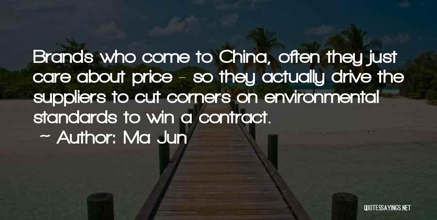 Ma Jun Quotes: Brands Who Come To China, Often They Just Care About Price - So They Actually Drive The Suppliers To Cut