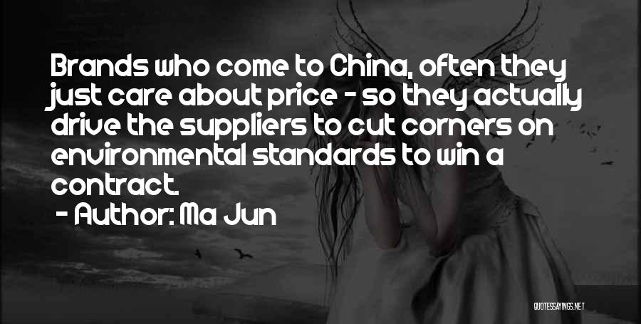 Ma Jun Quotes: Brands Who Come To China, Often They Just Care About Price - So They Actually Drive The Suppliers To Cut