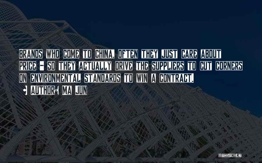 Ma Jun Quotes: Brands Who Come To China, Often They Just Care About Price - So They Actually Drive The Suppliers To Cut