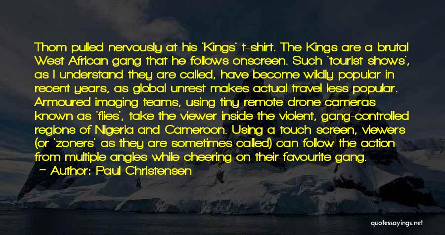 Paul Christensen Quotes: Thom Pulled Nervously At His 'kings' T-shirt. The Kings Are A Brutal West African Gang That He Follows Onscreen. Such